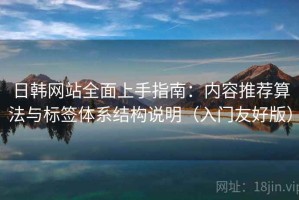 日韩网站全面上手指南：内容推荐算法与标签体系结构说明（入门友好版）