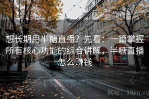 想长期用半糖直播？先看：一篇掌握所有核心功能的综合讲解，半糖直播怎么赚钱