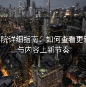 17c影院详细指南：如何查看更新频率与内容上新节奏