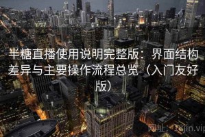 半糖直播使用说明完整版：界面结构差异与主要操作流程总览（入门友好版）