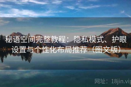 秘语空间完整教程：隐私模式、护眼设置与个性化布局推荐（图文版）