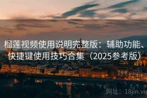 榴莲视频使用说明完整版：辅助功能、快捷键使用技巧合集（2025参考版）