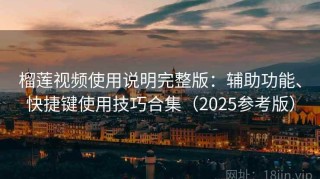 榴莲视频使用说明完整版：辅助功能、快捷键使用技巧合集（2025参考版）
