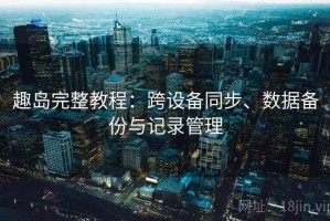 趣岛完整教程：跨设备同步、数据备份与记录管理