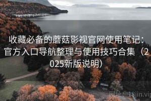 收藏必备的蘑菇影视官网使用笔记：官方入口导航整理与使用技巧合集（2025新版说明）