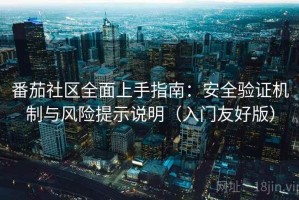 番茄社区全面上手指南：安全验证机制与风险提示说明（入门友好版）
