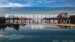 蘑菇视频电脑版深度体验总结：内容分类逻辑与搜索效率提升策略（入门友好版）