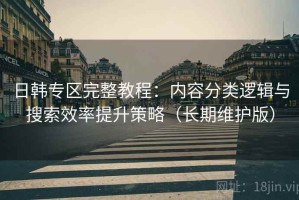 日韩专区完整教程：内容分类逻辑与搜索效率提升策略（长期维护版）
