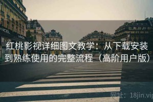 红桃影视详细图文教学：从下载安装到熟练使用的完整流程（高阶用户版）