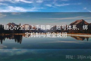糖心tv全面上手指南：账号体系、绑定机制与安全说明