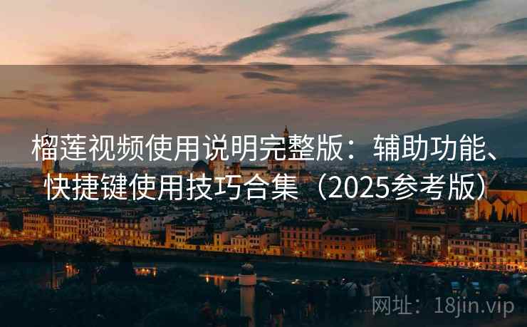 榴莲视频使用说明完整版：辅助功能、快捷键使用技巧合集（2025参考版）