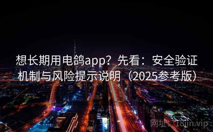 想长期用电鸽app？先看：安全验证机制与风险提示说明（2025参考版）