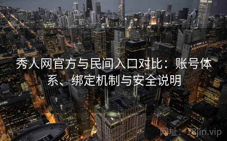 秀人网官方与民间入口对比：账号体系、绑定机制与安全说明