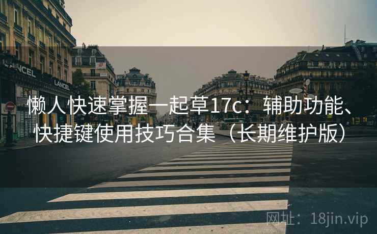 懒人快速掌握一起草17c:辅助功能、快捷键使用技巧合集(长期维护版) 懒人快速掌握一起草17c:辅助功能、快捷键使用技巧合集(长期维护版)